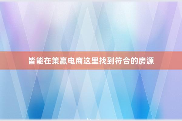 皆能在策赢电商这里找到符合的房源