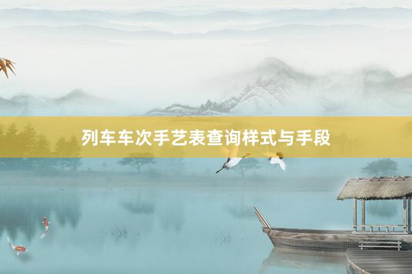 列车车次手艺表查询样式与手段